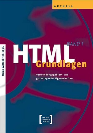 HTML - Grundlagen (Bd.1)  Verwendungsgebiete und grundlegende Eigenschaften