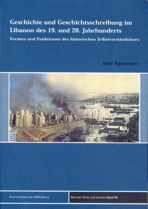 Geschichte und Geschichtsschreibung im Libanon des 19. und 20. Jahrhunderts. Formen und Funktionen des historischen Selbstverständnisses