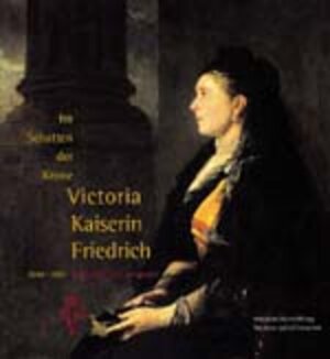 Buchcover Im Schatten der Krone - Victoria Kaiserin Friedrich 1840-1901 | Markus Miller | EAN 9783935590112 | ISBN 3-935590-11-3 | ISBN 978-3-935590-11-2