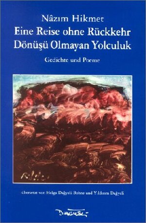 Eine Reise ohne Rückkehr / Dönüsü Olmayan Yolculuk: Gedichte und Poeme. Türkisch - Deutsch