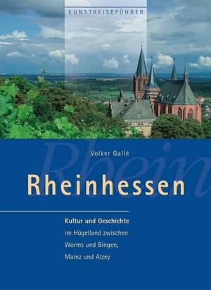 Rheinhessen. Kunst-Reiseführer. Kultur und Geschichte im Hügelland zwischen Worms und Bingen, Mainz und Alzey.