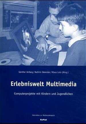 Erlebniswelt Multimedia: Computerprojekte mit Kindern und Jugendlichen