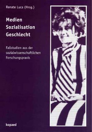 Medien - Sozialisation - Geschlecht: Fallstudien aus der sozialwissenschaftlichen Forschungspraxis