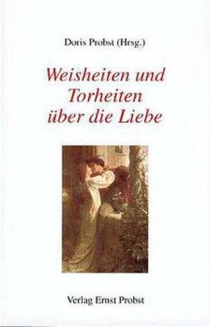 Buchcover Weisheiten und Torheiten über Liebe | Doris Probst | EAN 9783935718325 | ISBN 3-935718-32-2 | ISBN 978-3-935718-32-5