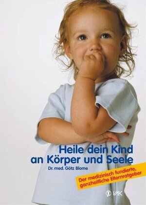 Buchcover Heile dein Kind an Körper und Seele | Götz Blome | EAN 9783935767200 | ISBN 3-935767-20-X | ISBN 978-3-935767-20-0