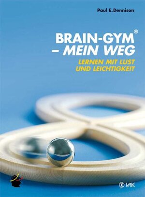 Brain-Gym - mein Weg: Lernen mit Lust und Leichtigkeit