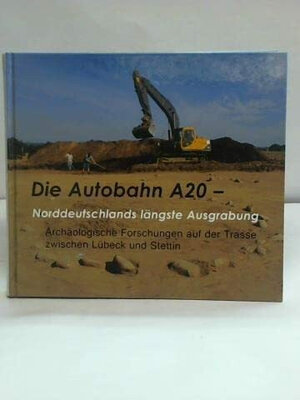 Buchcover Die Autobahn A20 - Norddeutschlands längste Ausgrabung  | EAN 9783935770118 | ISBN 3-935770-11-1 | ISBN 978-3-935770-11-8