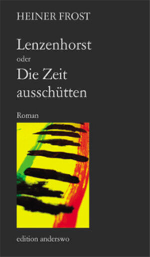 Buchcover Lenzenhorst oder Die Zeit ausschütten | Heiner Frost | EAN 9783935861021 | ISBN 3-935861-02-8 | ISBN 978-3-935861-02-1
