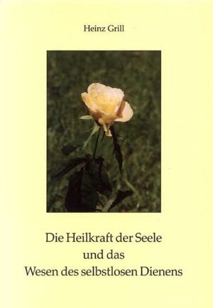 Buchcover Die Heilkraft der Seele und das Wesen des selbstlosen Dienens | Heinz Grill | EAN 9783935925921 | ISBN 3-935925-92-1 | ISBN 978-3-935925-92-1