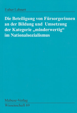 Buchcover Die Beteiligung von Fürsorgerinnen an der Bildung und Umsetzung der Kategorie "minderwertig" im Nationalsozialismus | Esther Lehnert | EAN 9783935964326 | ISBN 3-935964-32-3 | ISBN 978-3-935964-32-6