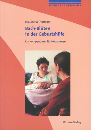Buchcover Bach-Blüten in der Geburtshilfe | Ilka-Maria Thurmann | EAN 9783935964982 | ISBN 3-935964-98-6 | ISBN 978-3-935964-98-2
