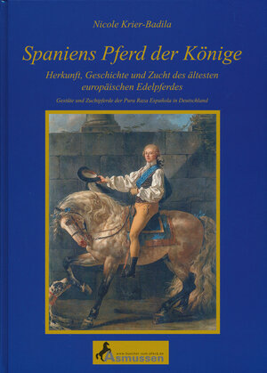 Spaniens Pferd der Könige: Herkunft, Geschichte und Zucht der ältesten europäischen Edelpferdes. Gestüte und Zuchtpferde der Pura Raza Espanola in Deutschland