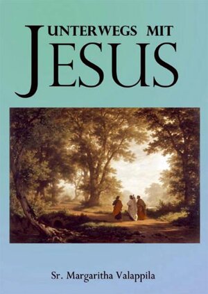Buchcover Unterwegs mit Jesus | Margaritha Valappila | EAN 9783936004083 | ISBN 3-936004-08-0 | ISBN 978-3-936004-08-3