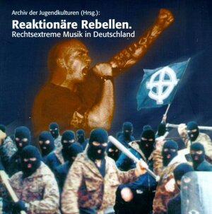 Reaktionäre Rebellen. Rechtsextreme Musik in Deutschland