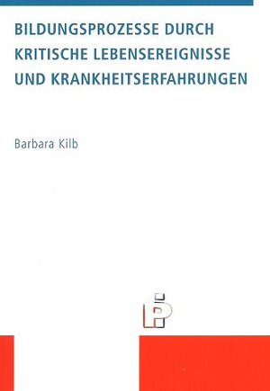 Buchcover Bildungsprozesse durch kritische Lebensereignisse und Krankheitserfahrungen | Barbara Kilb | EAN 9783936172010 | ISBN 3-936172-01-3 | ISBN 978-3-936172-01-0