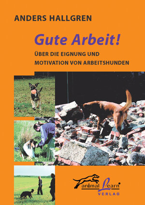 Gute Arbeit!: Über die Eignung und Motivation von Arbeitshunden