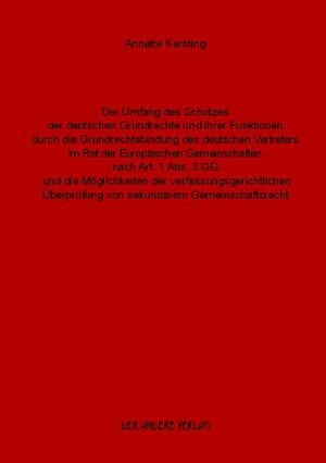 Buchcover Der Umfang des Schutzes der deutschen Grundrechte und ihrer Funktion durch die Grundrechtsbindung des deutschen Vertreters im Rat der Europäischen Gemeinschaften nach Art. 1 Abs. 3 GG und die Möglichkeiten der verfassungsgerichtlichen Überprüfung von sekundärem Gemeinschaftsrecht | Annette Kersting | EAN 9783936231335 | ISBN 3-936231-33-8 | ISBN 978-3-936231-33-5