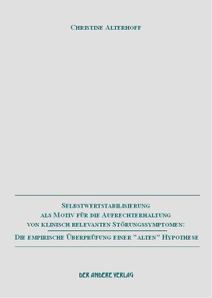 Buchcover Selbstwertstabilisierung als Motiv für die Aufrechterhaltung von klinisch relevanten Störungssymptomen: Die empirische Überprüfung einer "alten" Hypothese | Christine Alterhoff | EAN 9783936231816 | ISBN 3-936231-81-8 | ISBN 978-3-936231-81-6