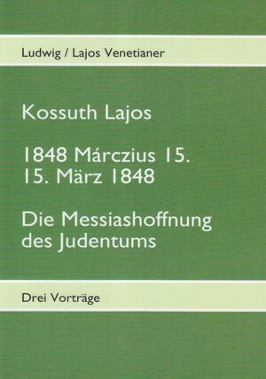 Buchcover Kossuth Lajos / 1848 Marczius 15. 15. März 1848 / Die Messiashoffnung des Judentums | Lajos Venetianer | EAN 9783936283129 | ISBN 3-936283-12-5 | ISBN 978-3-936283-12-9