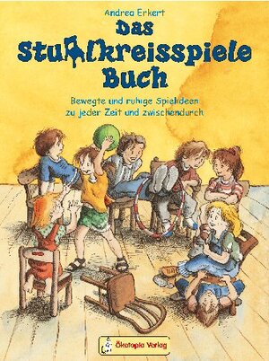 Das Stuhlkreisspiele Buch: Bewegte und ruhige Spielideen zu jeder Zeit und zwischendurch