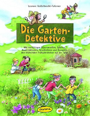 Die Garten-Detektive: Mit vielfältigen Experimenten, Spielen, Bastelaktionen, Geschichten und Rezepten den blühenden Frühjahrsboten auf der Spur