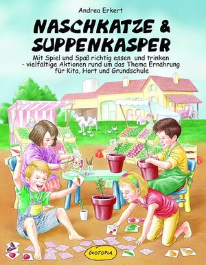 Naschkatze & Suppenkasper: Mit Spiel und Spaß essen und trinken - vielfältige Aktionen rund um das Thema Ernährung in Kita, Hort und Grundschule