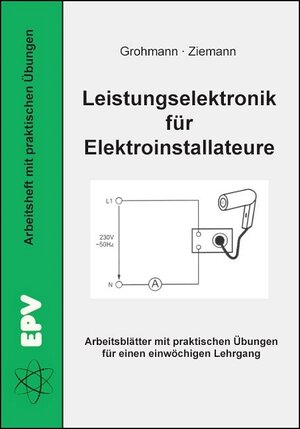 Leistungselektronik für Elektroinstallateure: Arbeitsblätter mit praktischen Übungen für einen einwöchigen Lehrgang