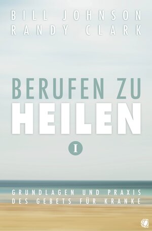 Buchcover Berufen zu heilen, Band 1 | Bill Johnson | EAN 9783936322699 | ISBN 3-936322-69-4 | ISBN 978-3-936322-69-9