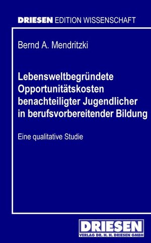 Buchcover Lebensweltbegründete Opportunitätskosten benachteiligter Jugendlicher in berufsvorbereitender Bildung | Bernd A Mendritzki | EAN 9783936328837 | ISBN 3-936328-83-8 | ISBN 978-3-936328-83-7