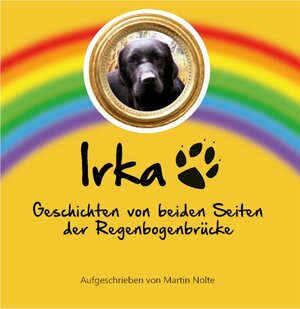 Buchcover Irka - Geschichten von beiden Seiten der Regenbogenbrücke. | Martin Nolte | EAN 9783936438673 | ISBN 3-936438-67-6 | ISBN 978-3-936438-67-3