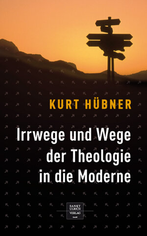 Irrwege und Wege der Theologie in die Moderne: Ein kritischer Leitfaden zu einer Problemgeschichte