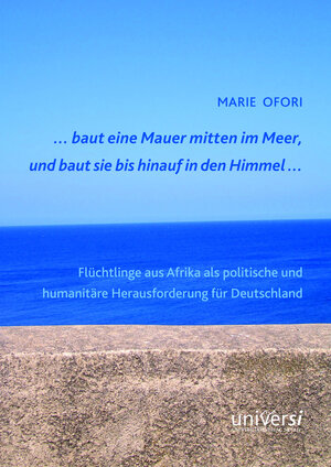 Buchcover ... baut eine Mauer mitten im Meer, und baut sie bis hinauf in den Himmel ... | Marie Ofori | EAN 9783936533910 | ISBN 3-936533-91-1 | ISBN 978-3-936533-91-0