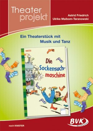 Theaterprojekt Die Sockensuchmaschine: Ein Stück Theater mit Musik und Tanz. 3. und 4. Klasse Grundschule