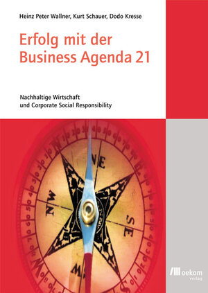 Erfolg mit der Business Agenda 21: Nachhaltige Wirtschaft und Corporate Social Responsibility