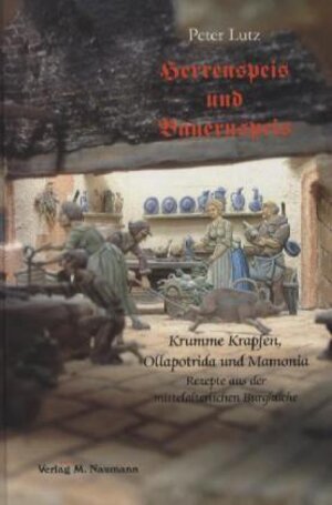 Herrenspeis und Bauernspeis: Krumme Krapfen, Ollapotrida und Mamonia.... Rezepte aus der mittelalterlichen Burgküche