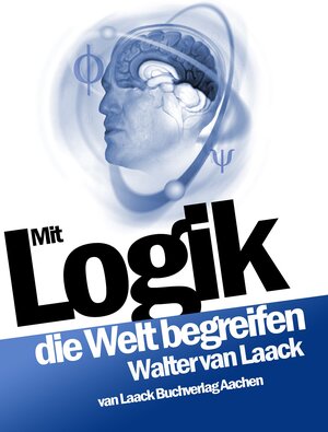 Buchcover Mit Logik die Welt begreifen | Walter van Laack | EAN 9783936624076 | ISBN 3-936624-07-0 | ISBN 978-3-936624-07-6