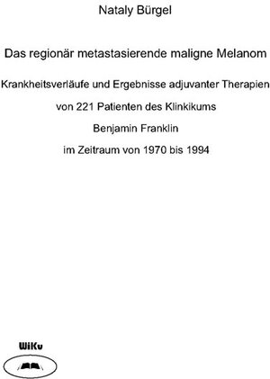 Das regionär metastasierende maligne Melanom: Krankheitsverläufe und Ergebnisse adjuvanter Therapien von 221 Patienten des Klinikums Benjamin Franklin im Zeitraum 1970-1994