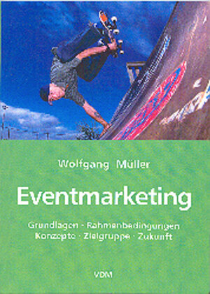 Eventmarketing. Grundlagen, Rahmenbedingungen, Konzepte, Zielgruppe, Zukunft