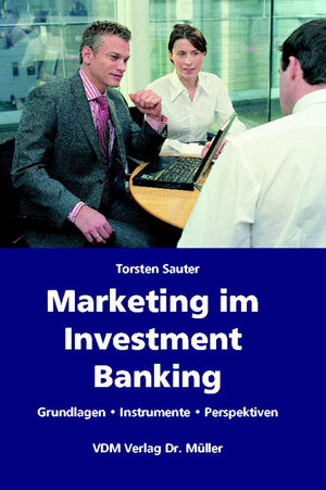 Marketing im Investment Banking: Grundlagen . Instrumente . Perspektiven