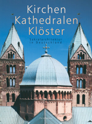 Kirchen, Kathedralen, Klöster. Sakralarchitektur in Deutschland, Österreich und Schweiz