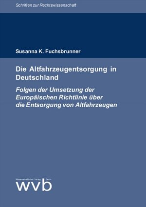 Die Altfahrzeugentsorgung in Deutschland. Folgen der Umsetzung der Europäischen Richtlinie über die Entsorgung von Altfahrzeugen. Schriften zur Rechtswissenschaft, Bd. 10