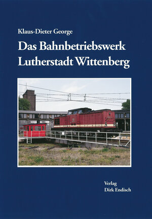 Buchcover Das Bahnbetriebswerk Lutherstadt Wittenberg | Klaus D. George | EAN 9783936893427 | ISBN 3-936893-42-X | ISBN 978-3-936893-42-7