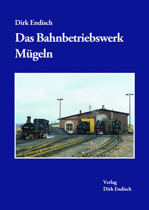Buchcover Das Bahnbetriebswerk Mügeln | Dirk Endisch | EAN 9783936893656 | ISBN 3-936893-65-9 | ISBN 978-3-936893-65-6