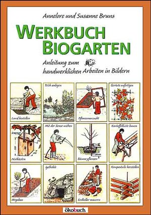 Werkbuch Biogarten: Anleitung zum handwerklichen Arbeiten in Bildern