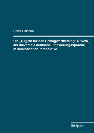 Buchcover Die „Regeln für den Schlagwortkatalog“ (RSWK) als universale deutsche Indexierungssprache in semiotischer Perspektive | Peter Didszun | EAN 9783936960686 | ISBN 3-936960-68-2 | ISBN 978-3-936960-68-6