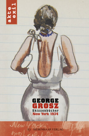 George Grosz, New York 1934: Skizzenbücher, Briefe und Erinnerungen