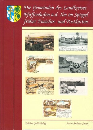 Buchcover Die Gemeinden des Landkreises Pfaffenhofen a. d. Ilm im Spiegel der frühen Ansichts- und Postkarten | Andreas Sauer | EAN 9783936990454 | ISBN 3-936990-45-X | ISBN 978-3-936990-45-4