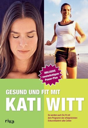 Gesund und fit mit Kati Witt: So werden auch Sie fit mit dem Programm der erfolgreichsten Eiskunstläuferin aller Zeiten