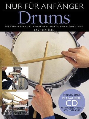 Nur Für Anfänger: Drums. Eine umfassende, reich bebilderte Anleitung zum Drumspielen. Inklusive einer Play-Along CD mit profesionellen Begleit-Tracks