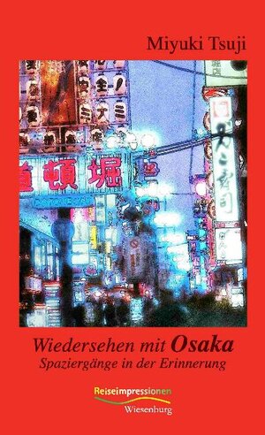 Wiedersehen mit Osaka: Spaziergänge in der Erinnerung